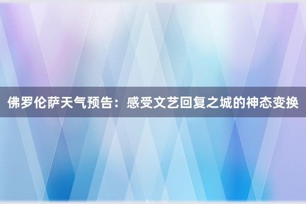 佛罗伦萨天气预告：感受文艺回复之城的神态变换